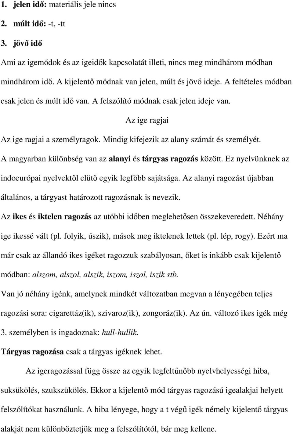 Mindig kifejezik az alany számát és személyét. A magyarban különbség van az alanyi és tárgyas ragozás között. Ez nyelvünknek az indoeurópai nyelvektől elütő egyik legfőbb sajátsága.