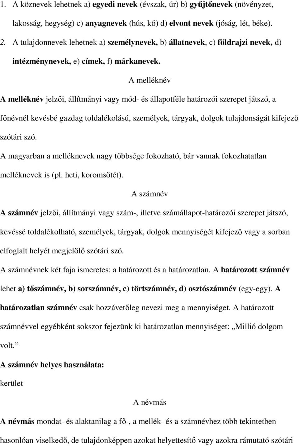 A melléknév A melléknév jelzői, állítmányi vagy mód- és állapotféle határozói szerepet játszó, a főnévnél kevésbé gazdag toldalékolású, személyek, tárgyak, dolgok tulajdonságát kifejező szótári szó.