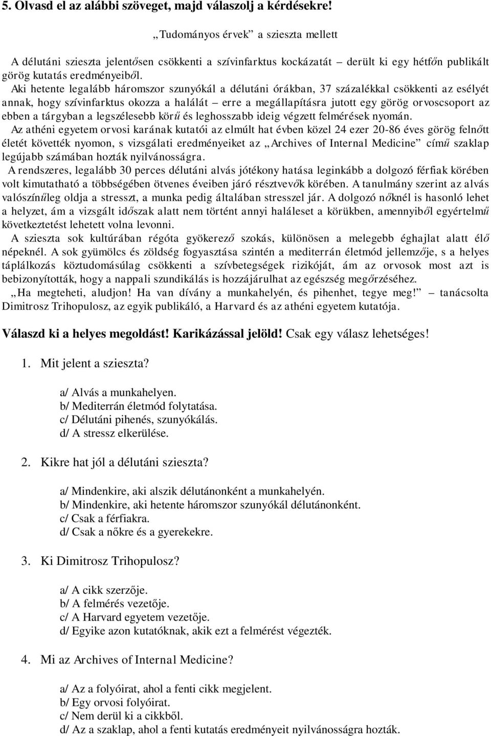 Aki hetente legalább háromszor szunyókál a délutáni órákban, 37 százalékkal csökkenti az esélyét annak, hogy szívinfarktus okozza a halálát erre a megállapításra jutott egy görög orvoscsoport az