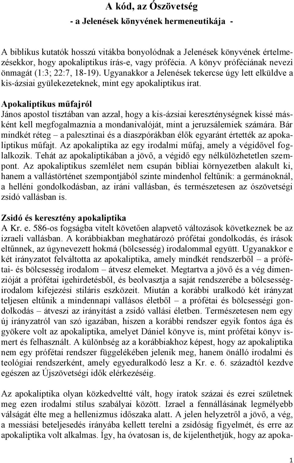 Apokaliptikus műfajról János apostol tisztában van azzal, hogy a kis-ázsiai kereszténységnek kissé másként kell megfogalmaznia a mondanivalóját, mint a jeruzsálemiek számára.