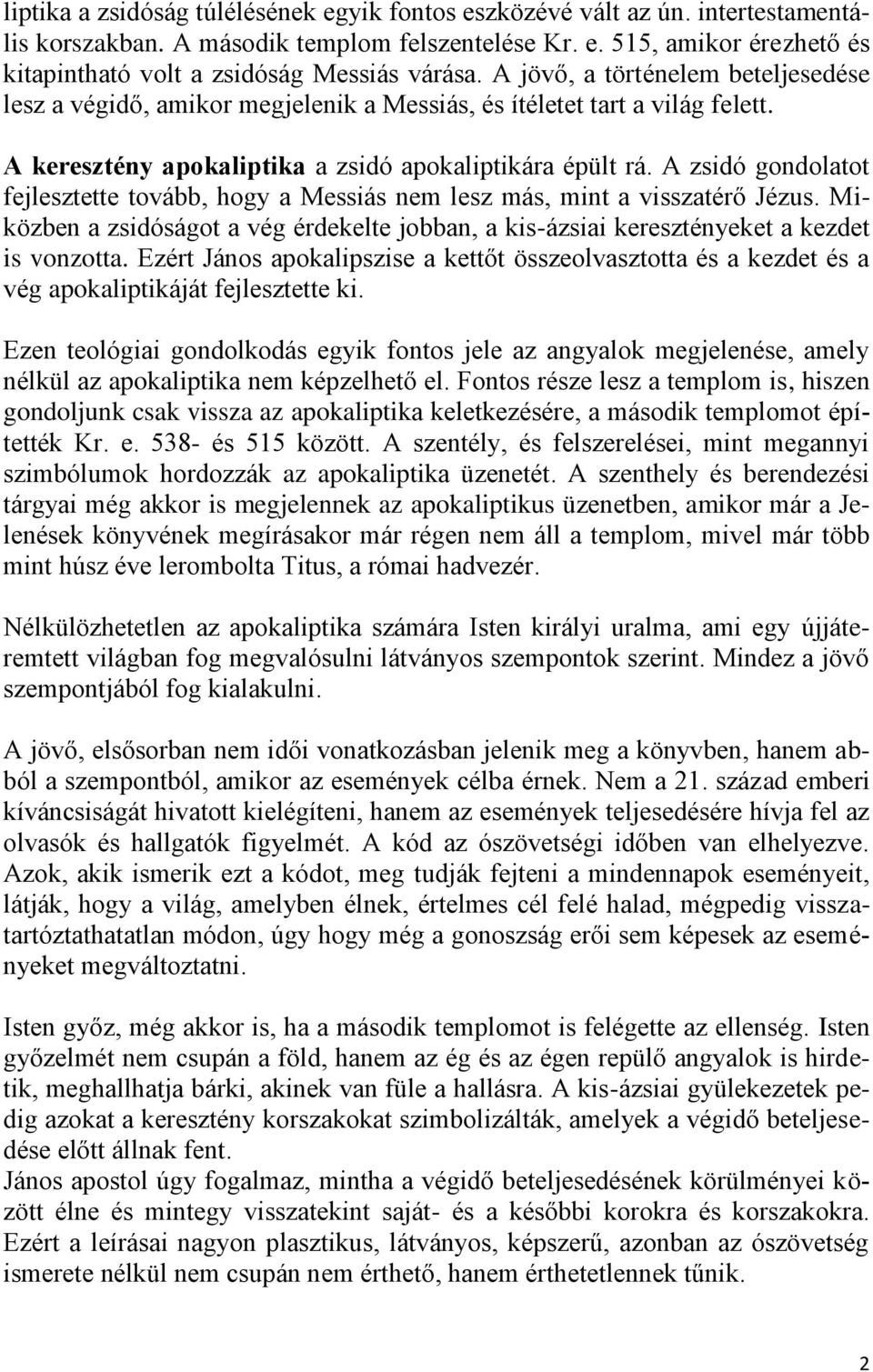 A zsidó gondolatot fejlesztette tovább, hogy a Messiás nem lesz más, mint a visszatérő Jézus. Miközben a zsidóságot a vég érdekelte jobban, a kis-ázsiai keresztényeket a kezdet is vonzotta.