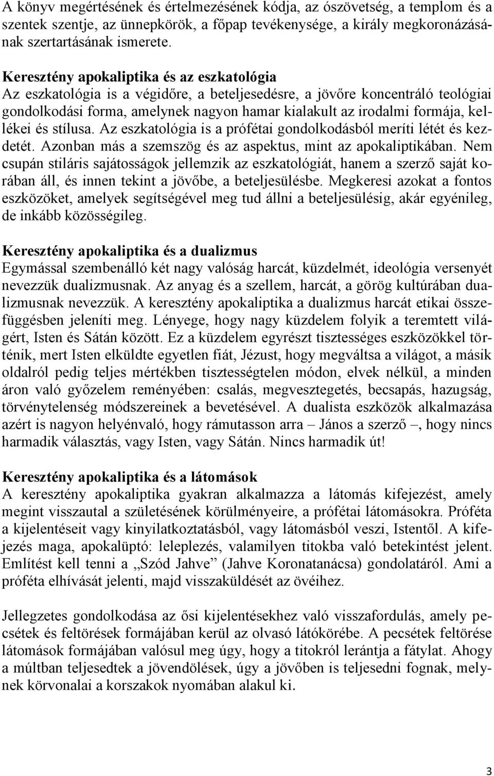 kellékei és stílusa. Az eszkatológia is a prófétai gondolkodásból meríti létét és kezdetét. Azonban más a szemszög és az aspektus, mint az apokaliptikában.