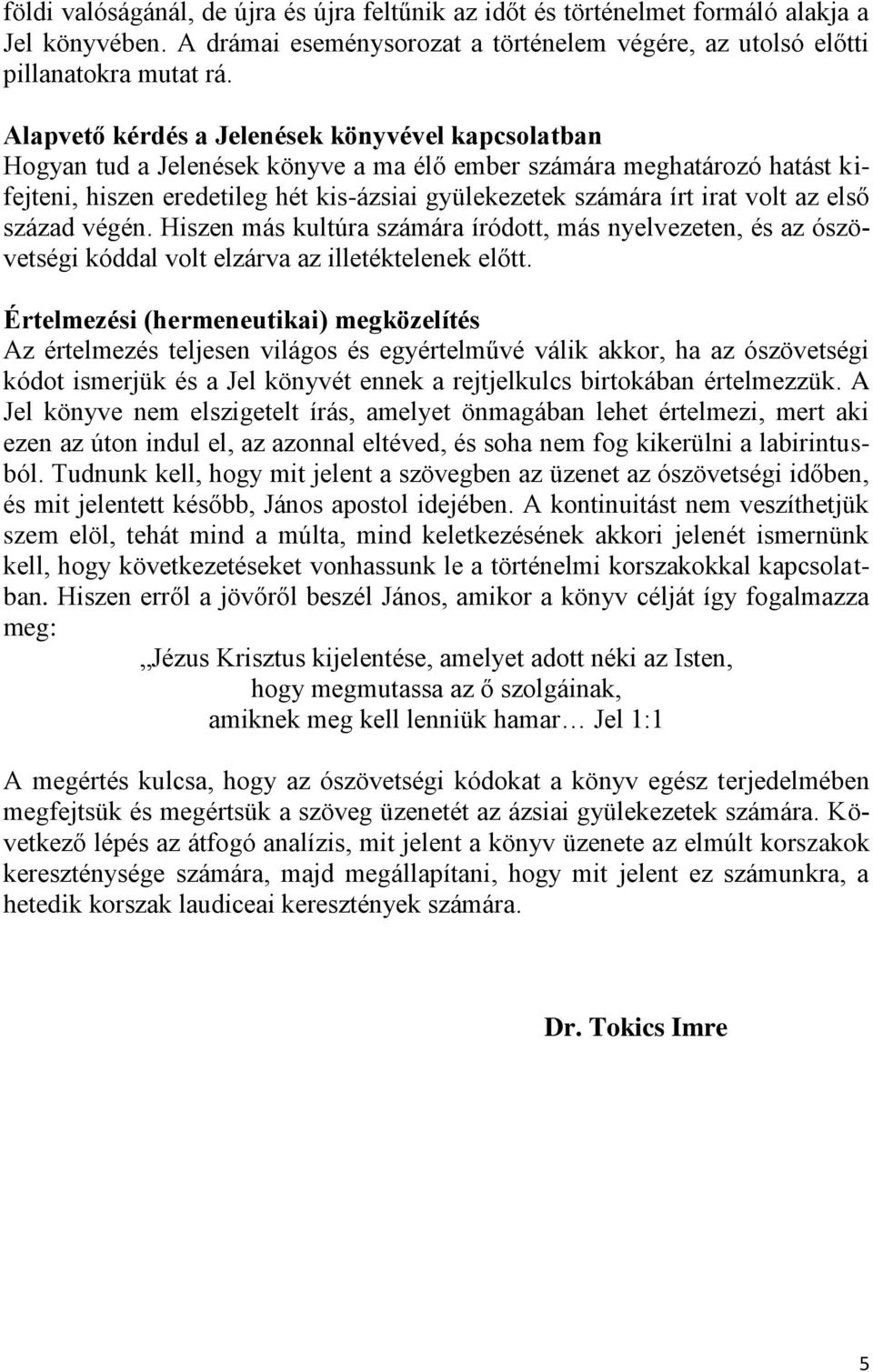 volt az első század végén. Hiszen más kultúra számára íródott, más nyelvezeten, és az ószövetségi kóddal volt elzárva az illetéktelenek előtt.