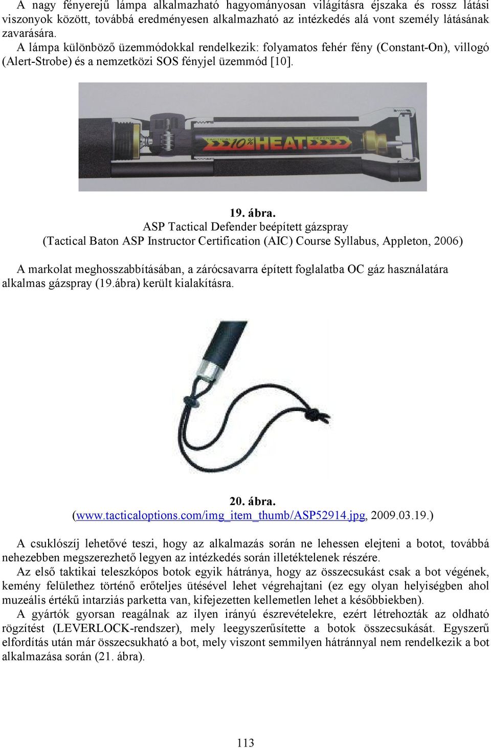 ASP Tactical Defender beépített gázspray (Tactical Baton ASP Instructor Certification (AIC) Course Syllabus, Appleton, 2006) A markolat meghosszabbításában, a zárócsavarra épített foglalatba OC gáz