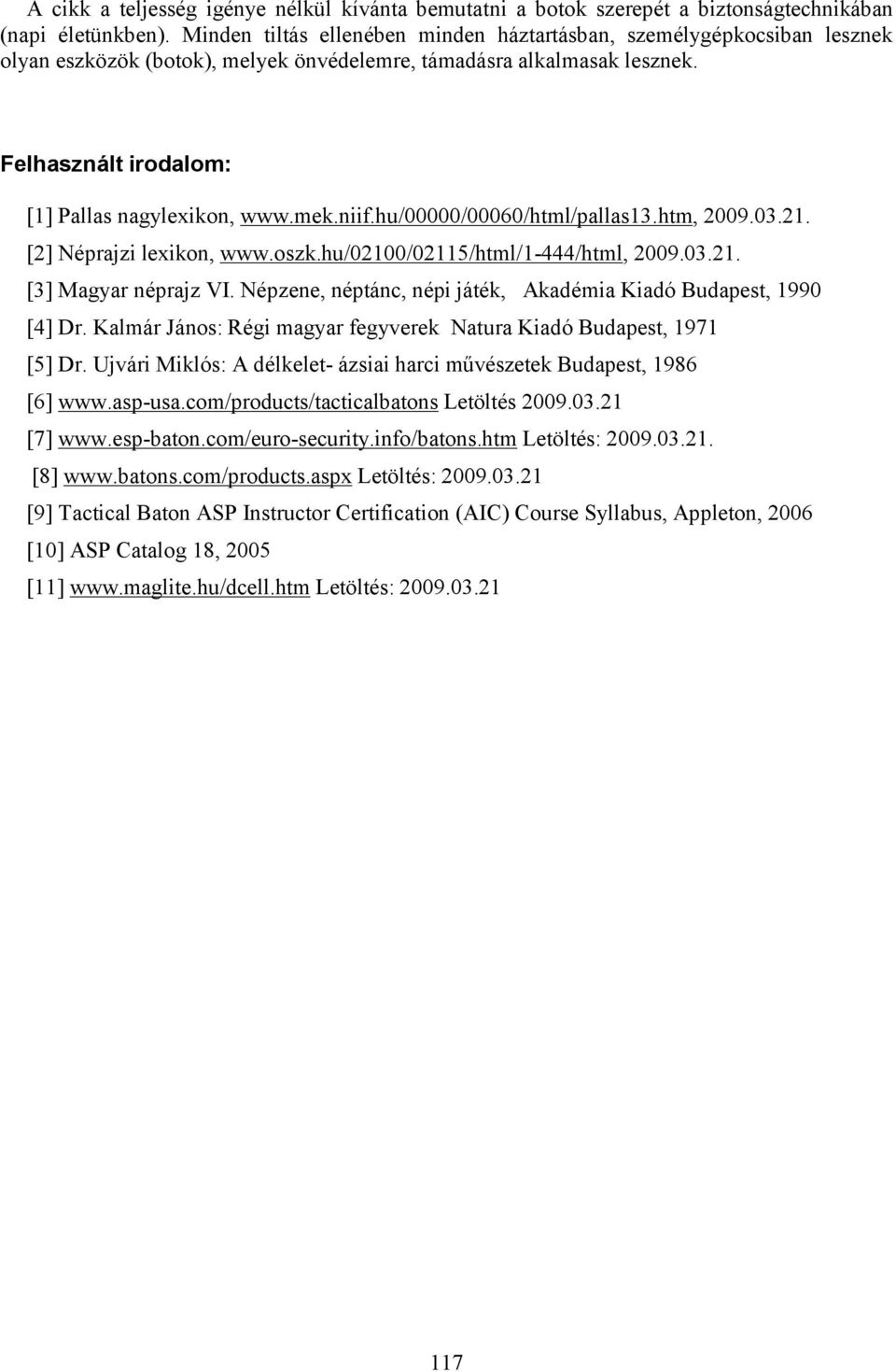 niif.hu/00000/00060/html/pallas13.htm, 2009.03.21. [2] Néprajzi lexikon, www.oszk.hu/02100/02115/html/1-444/html, 2009.03.21. [3] Magyar néprajz VI.