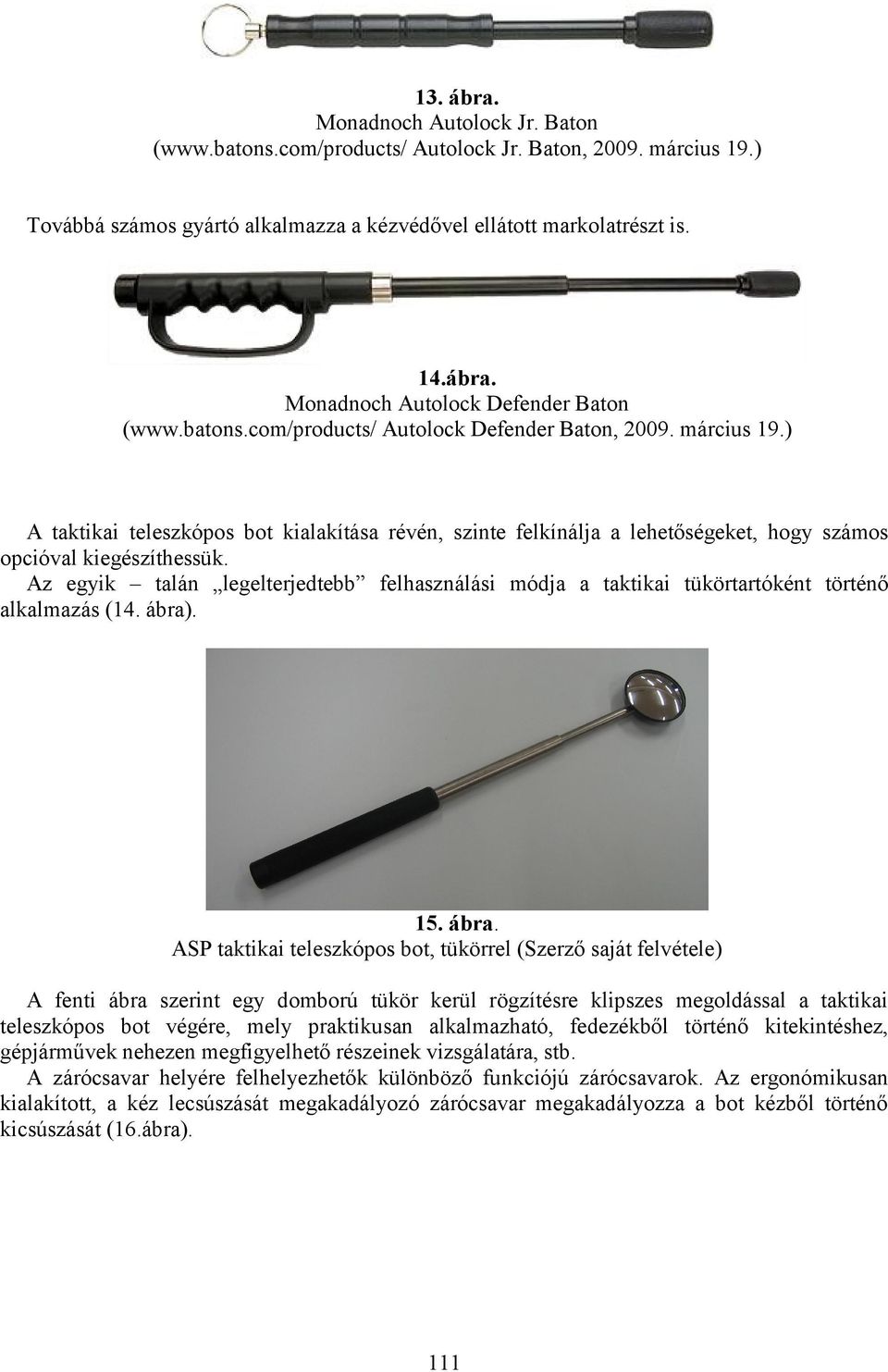 Az egyik talán legelterjedtebb felhasználási módja a taktikai tükörtartóként történő alkalmazás (14. ábra)