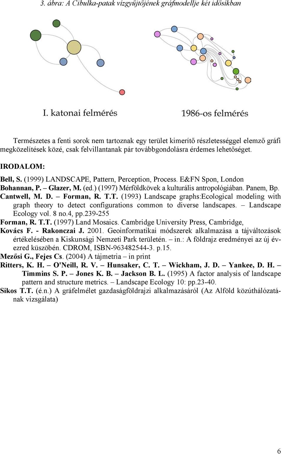 ) (1997) Mérföldkövek a kulturális antropológiában. Panem, Bp. Cantwell, M. D. Forman, R. T.