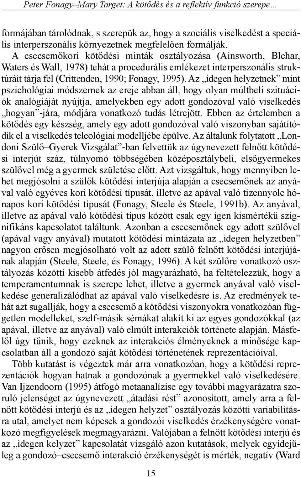 Az idegen helyzetnek mint pszichológiai módszernek az ereje abban áll, hogy olyan múltbeli szituációk analógiáját nyújtja, amelyekben egy adott gondozóval való viselkedés hogyan -jára, módjára