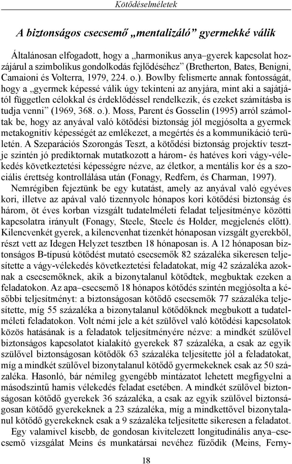 Bowlby felismerte annak fontosságát, hogy a gyermek képessé válik úgy tekinteni az anyjára, mint aki a sajátjától független célokkal és érdeklõdéssel rendelkezik, és ezeket számításba is tudja venni