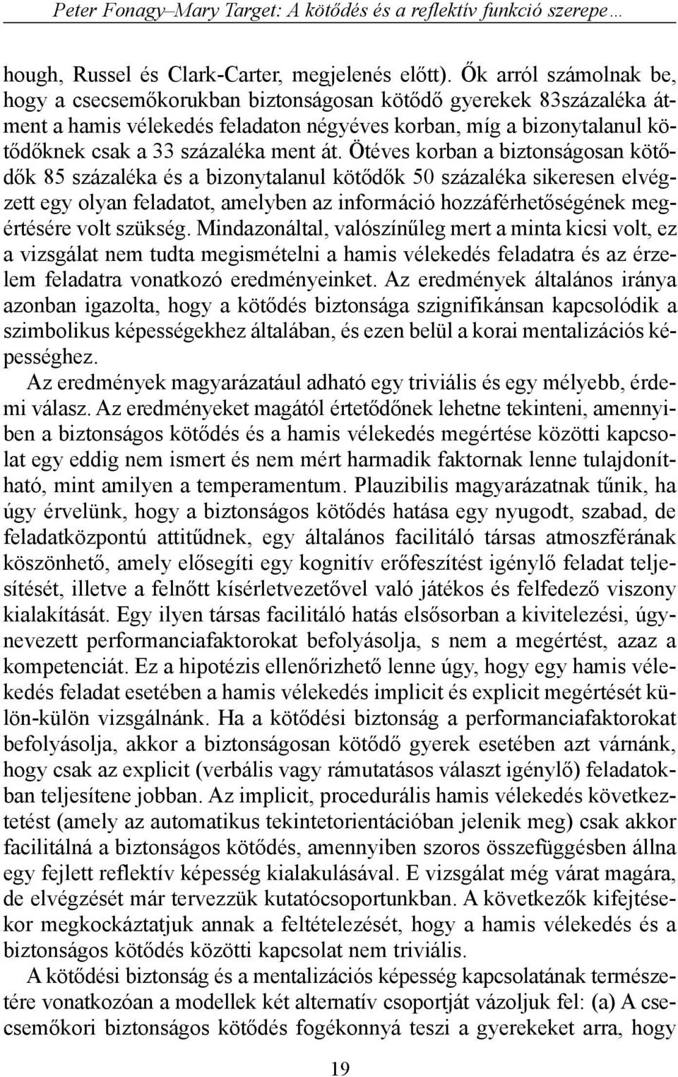 Ötéves korban a biztonságosan kötõdõk 85 százaléka és a bizonytalanul kötõdõk 50 százaléka sikeresen elvégzett egy olyan feladatot, amelyben az információ hozzáférhetõségének megértésére volt szükség.