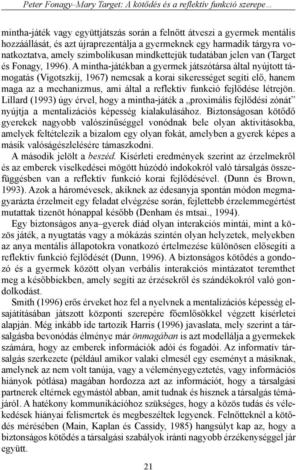 A mintha-játékban a gyermek játszótársa által nyújtott támogatás (Vigotszkij, 1967) nemcsak a korai sikerességet segíti elõ, hanem maga az a mechanizmus, ami által a reflektív funkció fejlõdése