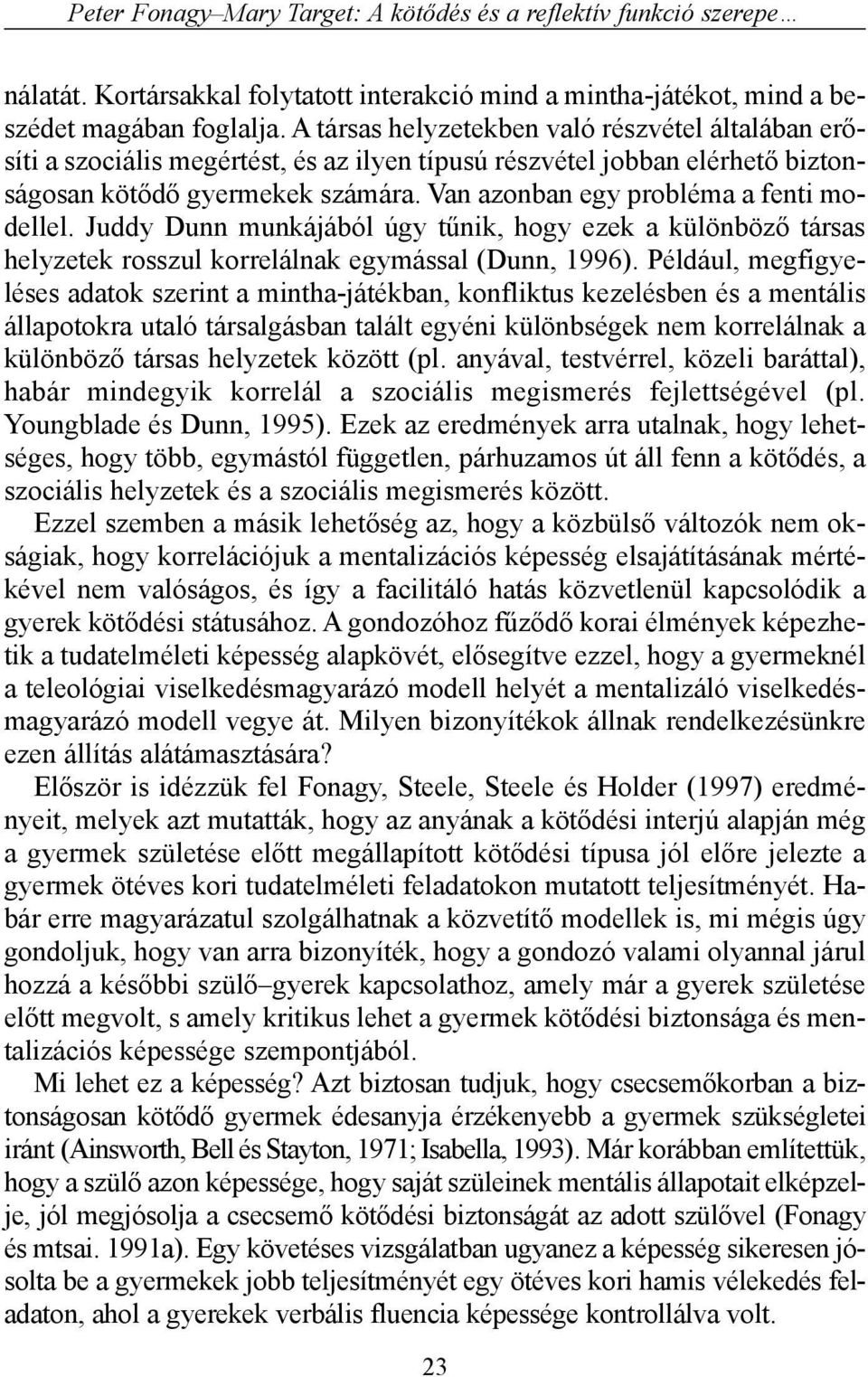 Van azonban egy probléma a fenti modellel. Juddy Dunn munkájából úgy tûnik, hogy ezek a különbözõ társas helyzetek rosszul korrelálnak egymással (Dunn, 1996).