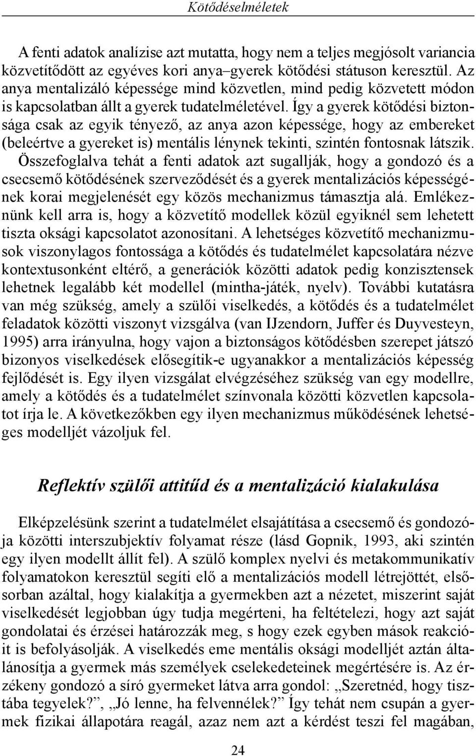 Így a gyerek kötõdési biztonsága csak az egyik tényezõ, az anya azon képessége, hogy az embereket (beleértve a gyereket is) mentális lénynek tekinti, szintén fontosnak látszik.