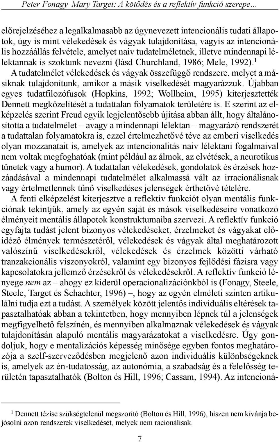 1 A tudatelmélet vélekedések és vágyak összefüggõ rendszere, melyet a másiknak tulajdonítunk, amikor a másik viselkedését magyarázzuk.