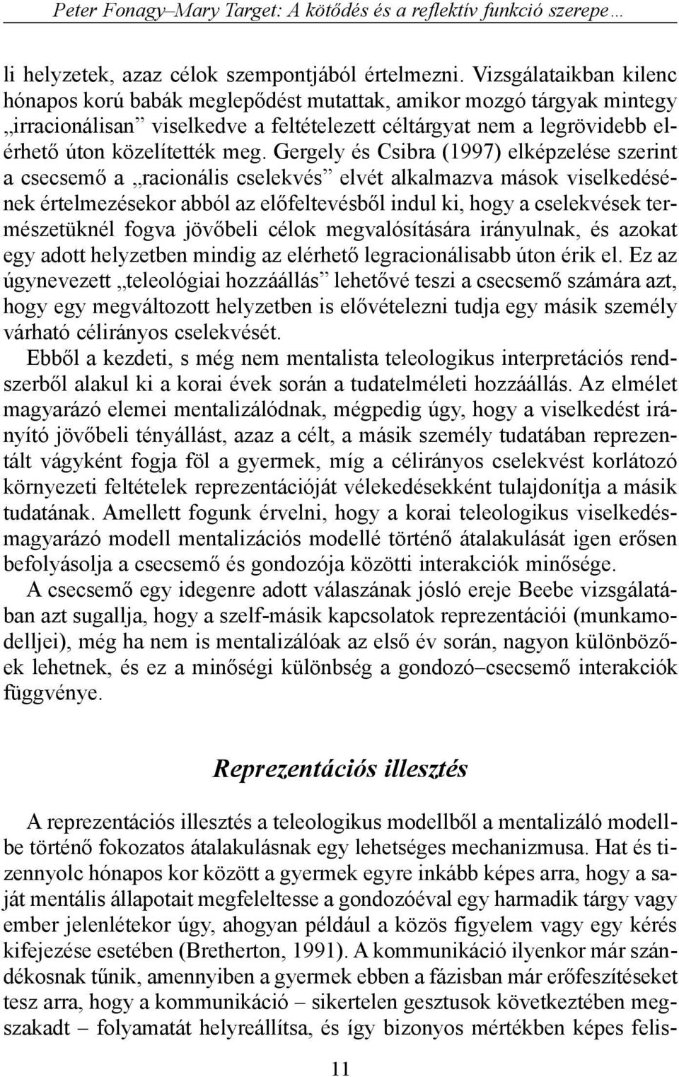 Gergely és Csibra (1997) elképzelése szerint a csecsemõ a racionális cselekvés elvét alkalmazva mások viselkedésének értelmezésekor abból az elõfeltevésbõl indul ki, hogy a cselekvések természetüknél