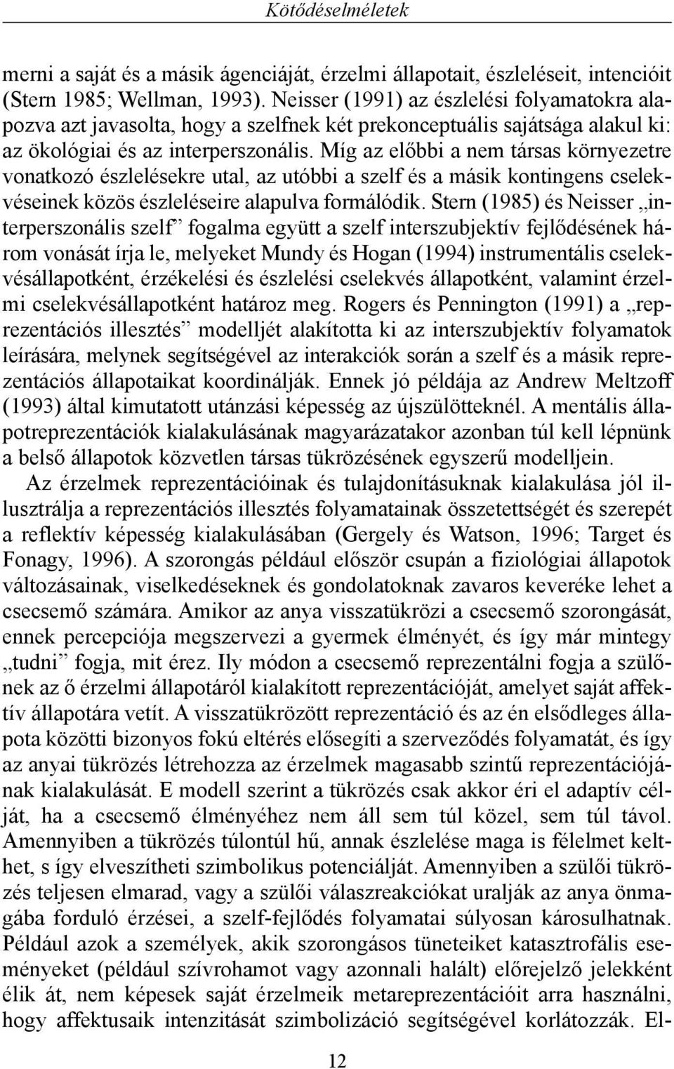 Míg az elõbbi a nem társas környezetre vonatkozó észlelésekre utal, az utóbbi a szelf és a másik kontingens cselekvéseinek közös észleléseire alapulva formálódik.