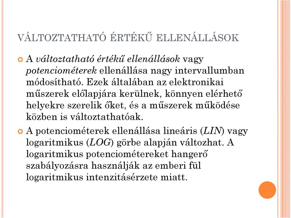 Ezek általában az elektronikai műszerek előlapjára kerülnek, könnyen elérhető helyekre szerelik őket,, és a műszerek működése