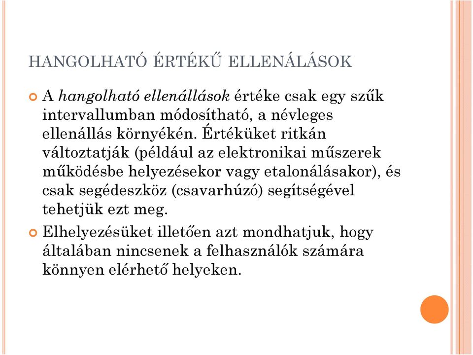 Értéküket ritkán változtatják (például az elektronikai műszerek működésbe helyezésekor vagy