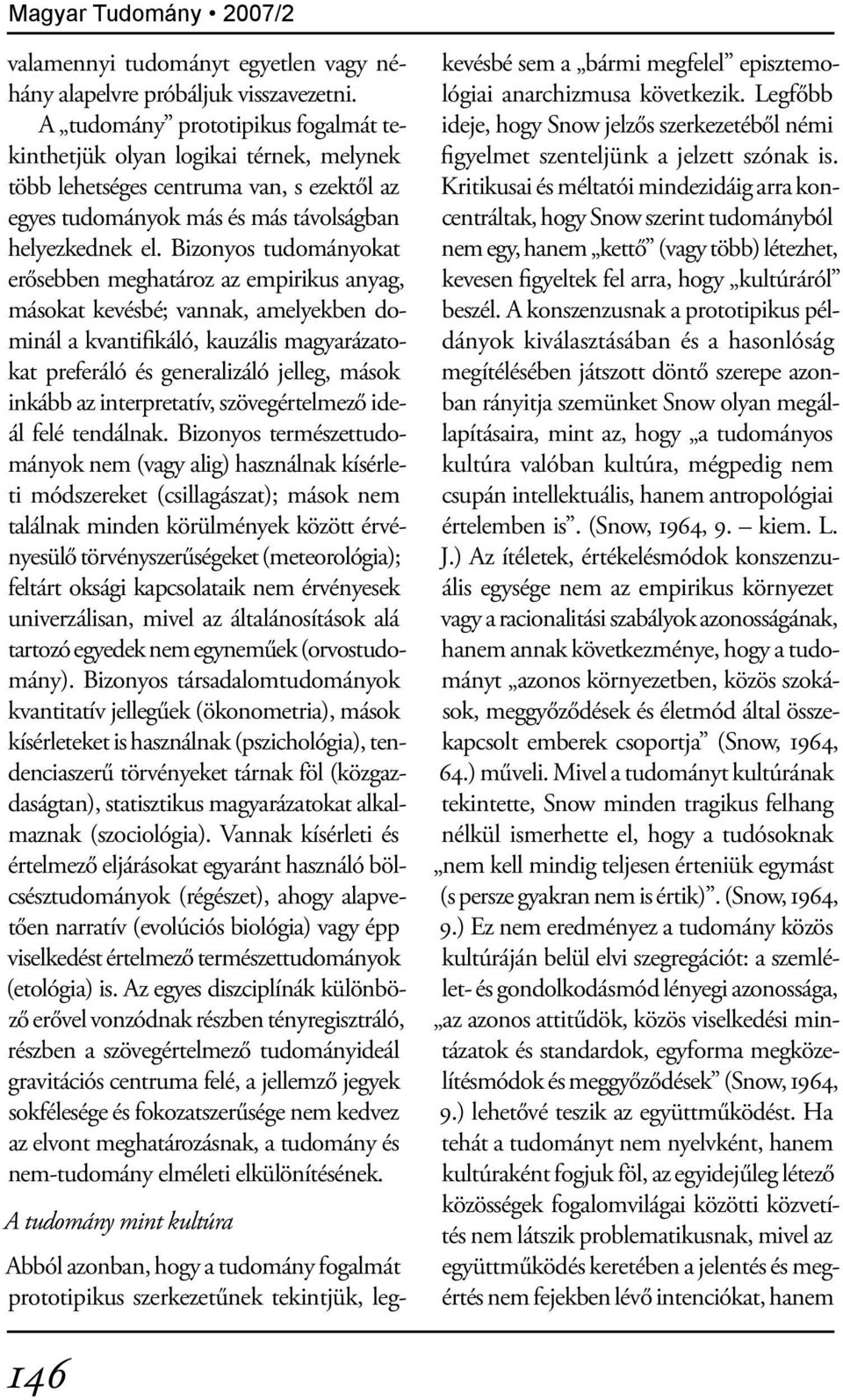 Bizonyos tudományokat erősebben meghatároz az empirikus anyag, másokat kevésbé; vannak, amelyekben dominál a kvantifikáló, kauzális magyarázatokat preferáló és generalizáló jelleg, mások inkább az