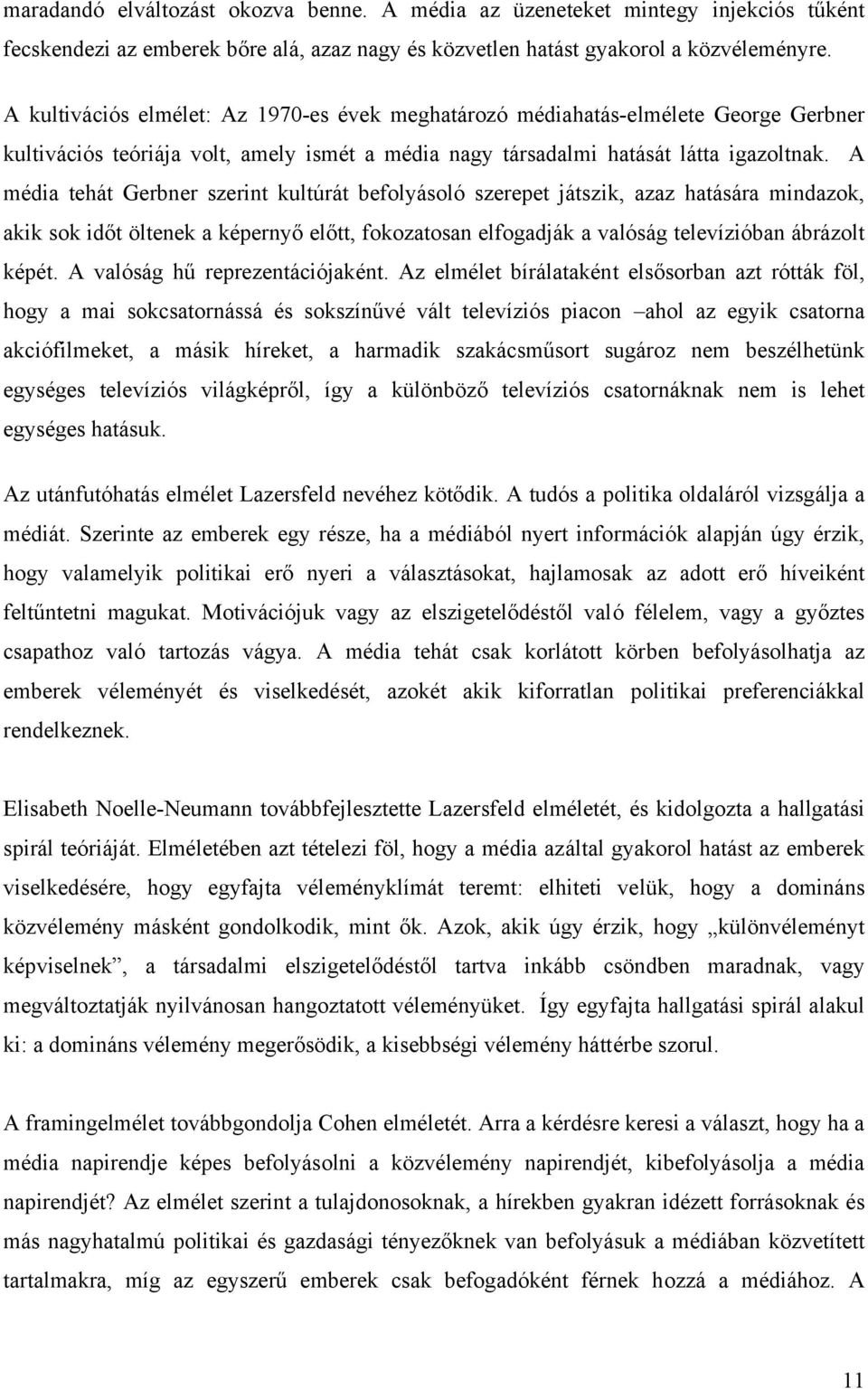 A média tehát Gerbner szerint kultúrát befolyásoló szerepet játszik, azaz hatására mindazok, akik sok időt öltenek a képernyő előtt, fokozatosan elfogadják a valóság televízióban ábrázolt képét.