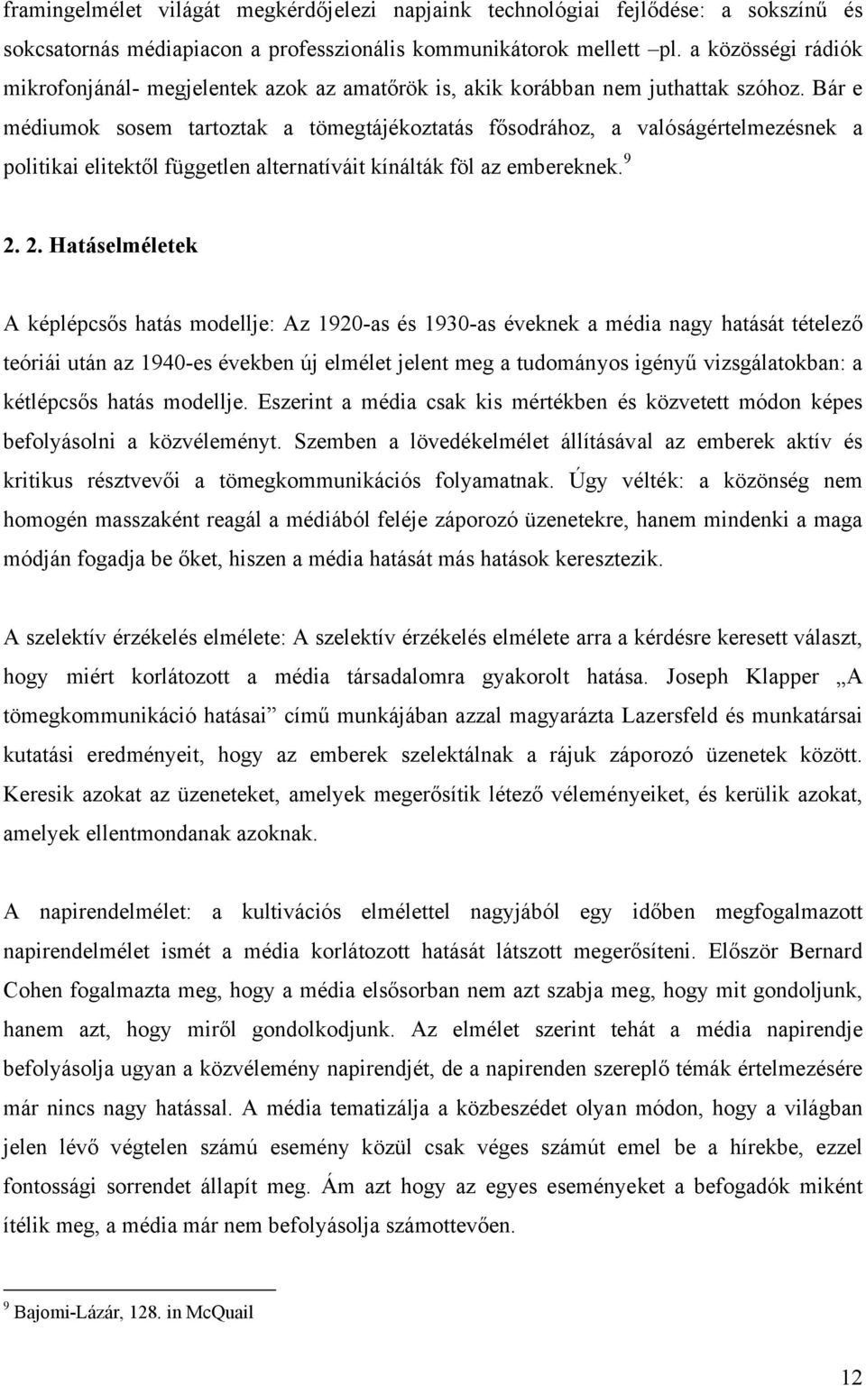 Bár e médiumok sosem tartoztak a tömegtájékoztatás fősodrához, a valóságértelmezésnek a politikai elitektől független alternatíváit kínálták föl az embereknek. 9 2.