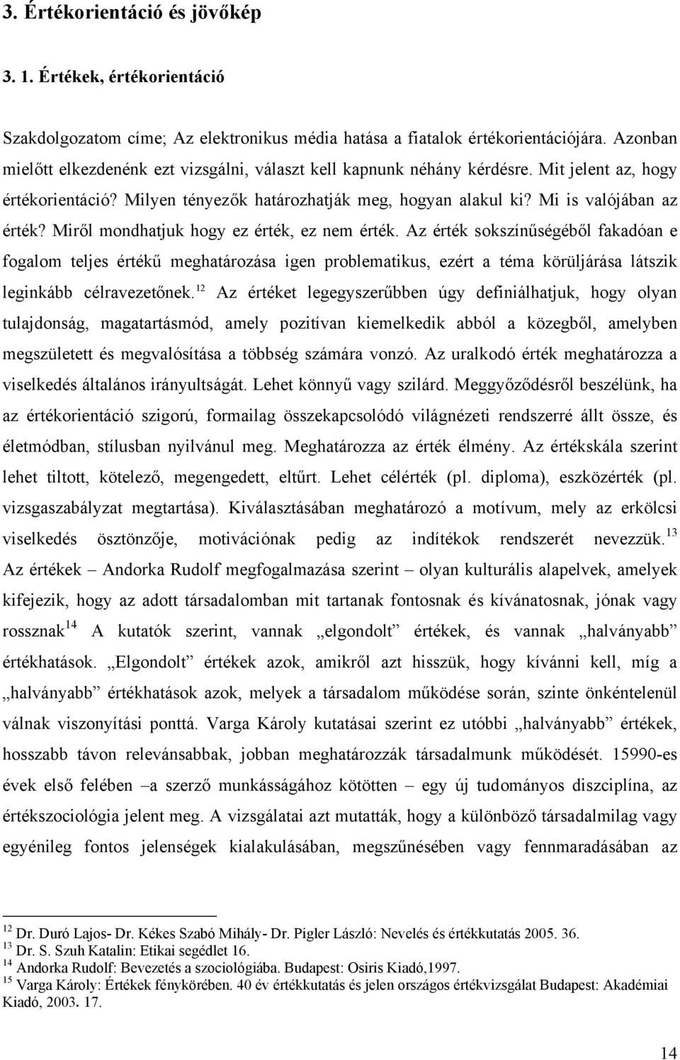 Miről mondhatjuk hogy ez érték, ez nem érték. Az érték sokszínűségéből fakadóan e fogalom teljes értékű meghatározása igen problematikus, ezért a téma körüljárása látszik leginkább célravezetőnek.