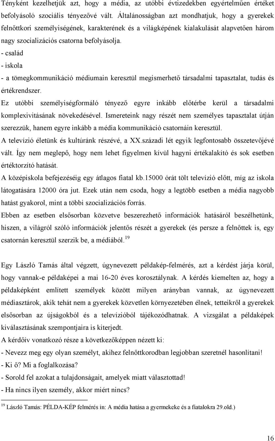 - család - iskola - a tömegkommunikáció médiumain keresztül megismerhető társadalmi tapasztalat, tudás és értékrendszer.