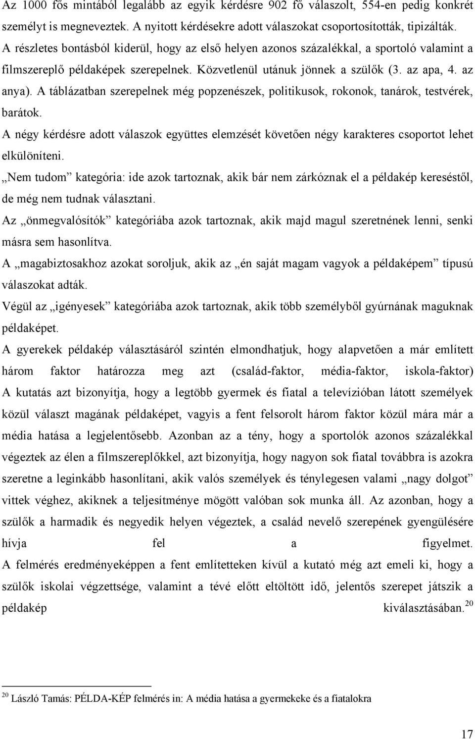 A táblázatban szerepelnek még popzenészek, politikusok, rokonok, tanárok, testvérek, barátok. A négy kérdésre adott válaszok együttes elemzését követően négy karakteres csoportot lehet elkülöníteni.