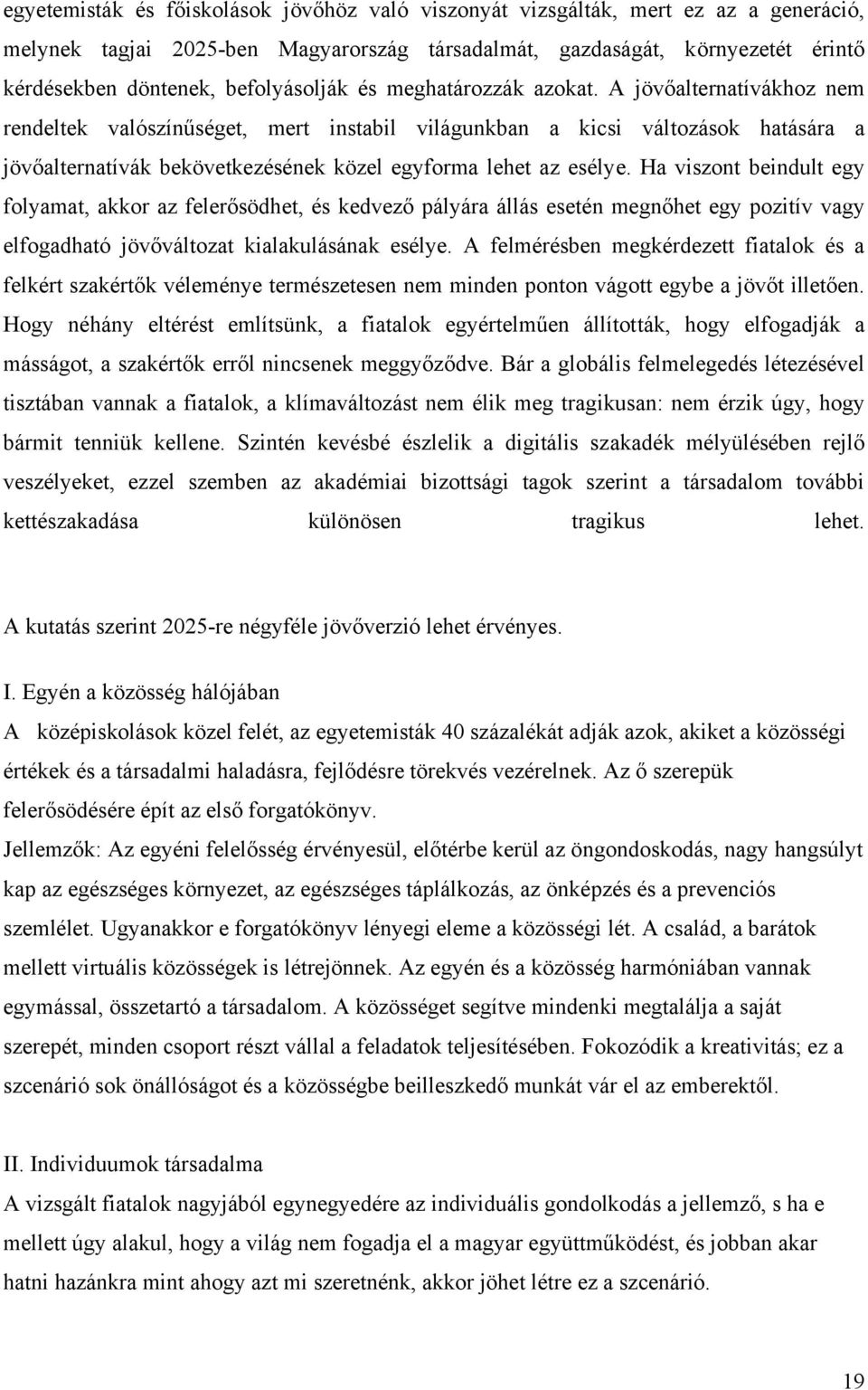 A jövőalternatívákhoz nem rendeltek valószínűséget, mert instabil világunkban a kicsi változások hatására a jövőalternatívák bekövetkezésének közel egyforma lehet az esélye.