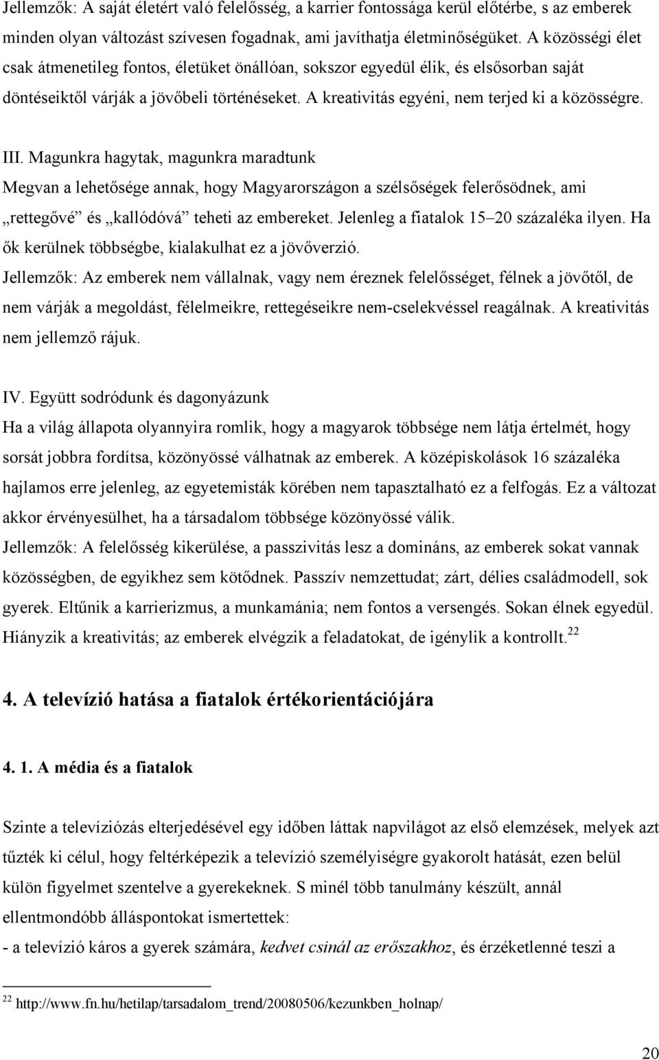 III. Magunkra hagytak, magunkra maradtunk Megvan a lehetősége annak, hogy Magyarországon a szélsőségek felerősödnek, ami rettegővé és kallódóvá teheti az embereket.