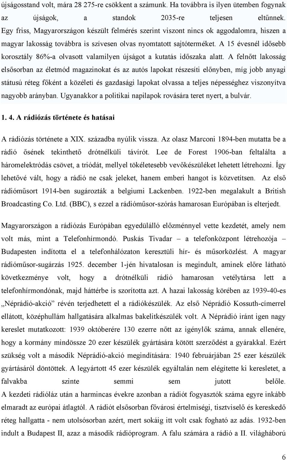 A 15 évesnél idősebb korosztály 86%-a olvasott valamilyen újságot a kutatás időszaka alatt.