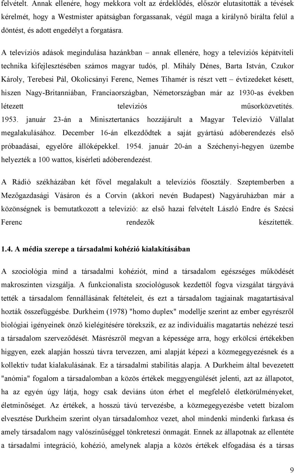 a forgatásra. A televíziós adások megindulása hazánkban annak ellenére, hogy a televíziós képátviteli technika kifejlesztésében számos magyar tudós, pl.