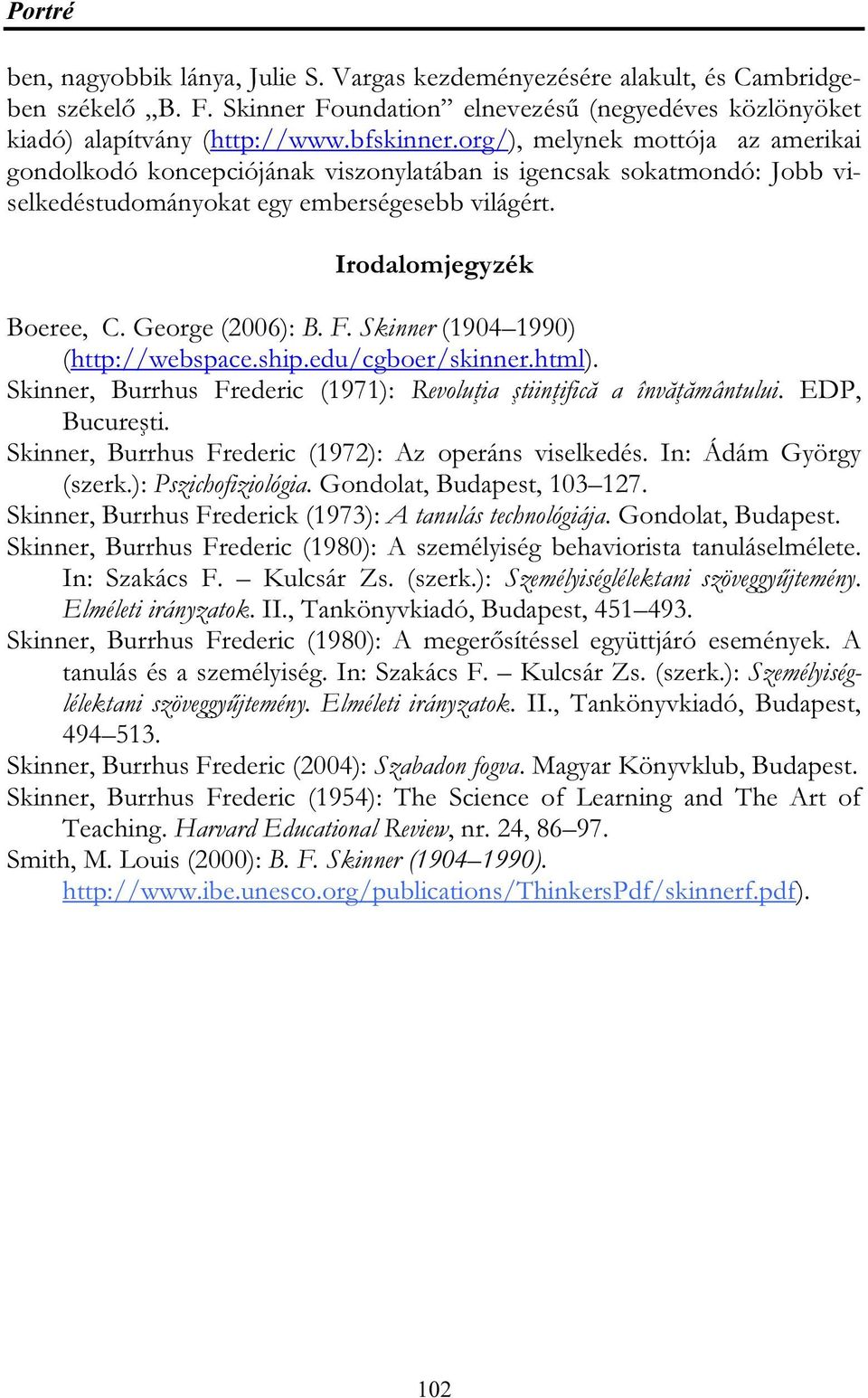 F. Skinner (1904 1990) (http://webspace.ship.edu/cgboer/skinner.html). Skinner, Burrhus Frederic (1971): Revoluţia ştiinţifică a învăţământului. EDP, Bucureşti.