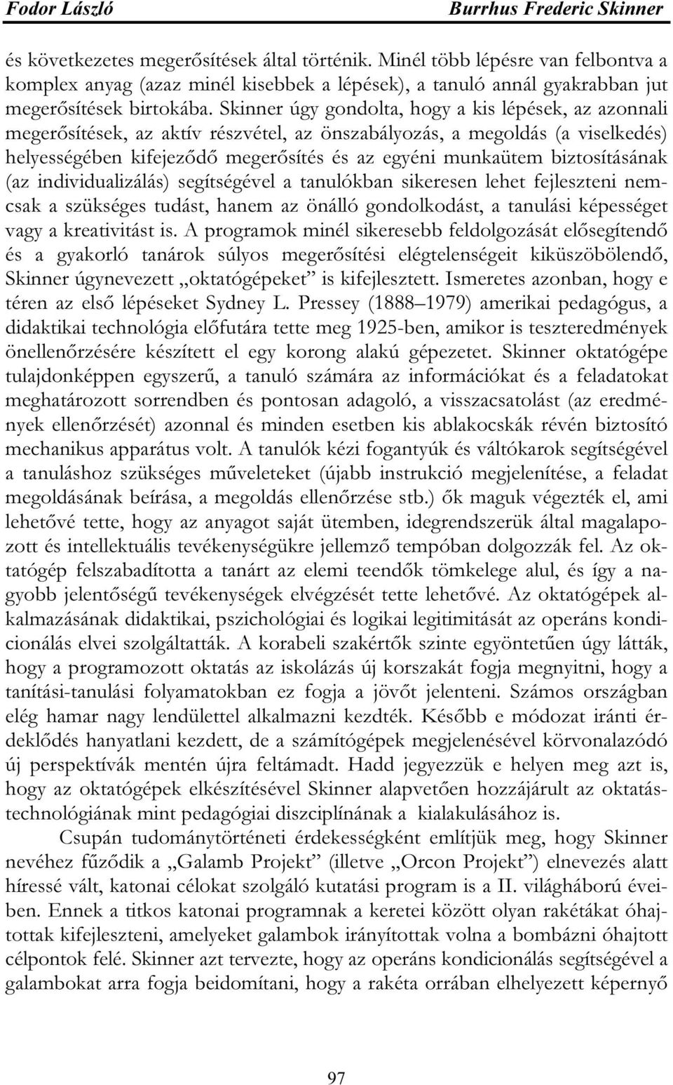 biztosításának (az individualizálás) segítségével a tanulókban sikeresen lehet fejleszteni nemcsak a szükséges tudást, hanem az önálló gondolkodást, a tanulási képességet vagy a kreativitást is.