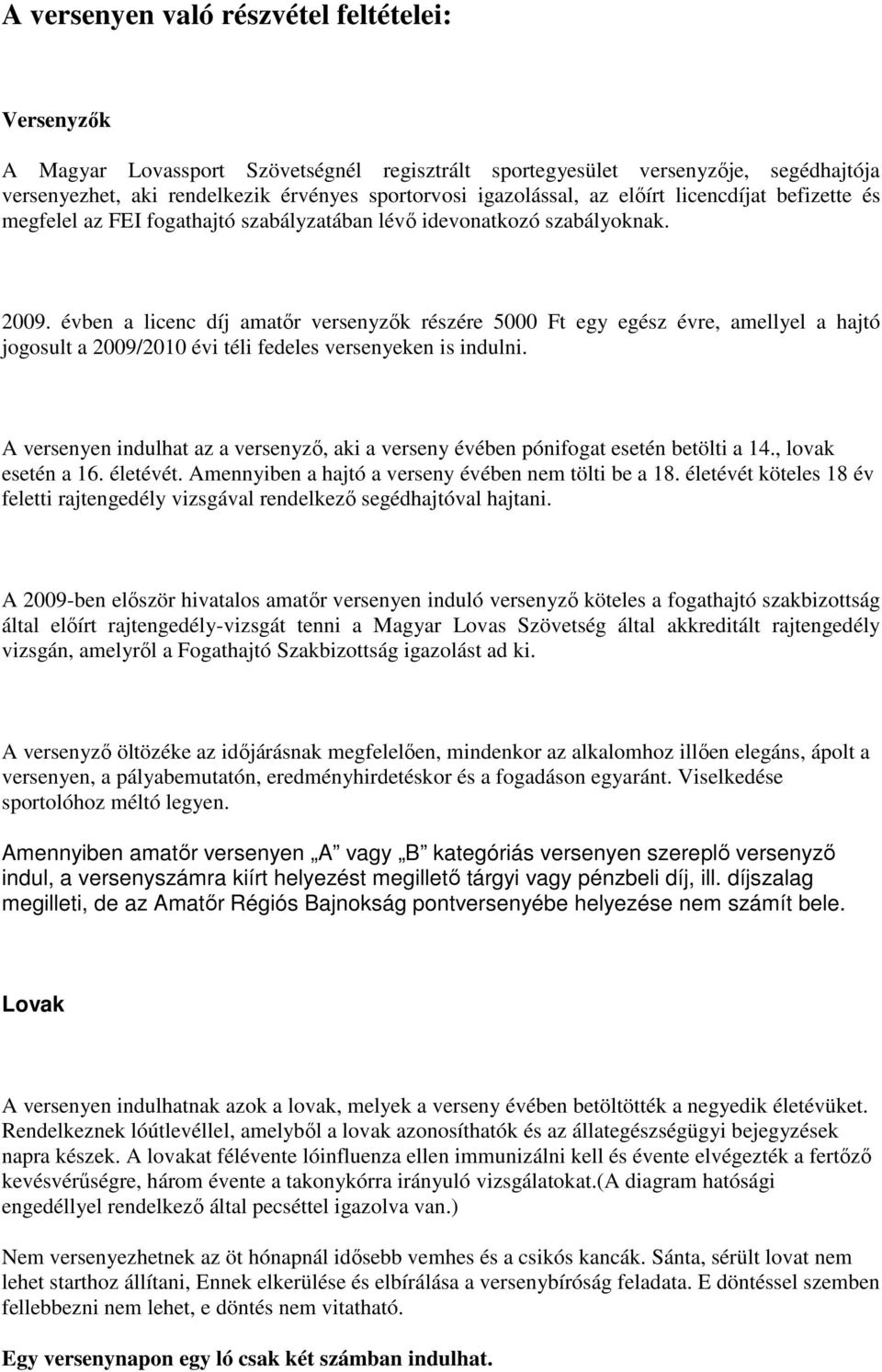 évben a licenc díj amatır versenyzık részére 5000 Ft egy egész évre, amellyel a hajtó jogosult a 2009/2010 évi téli fedeles versenyeken is indulni.