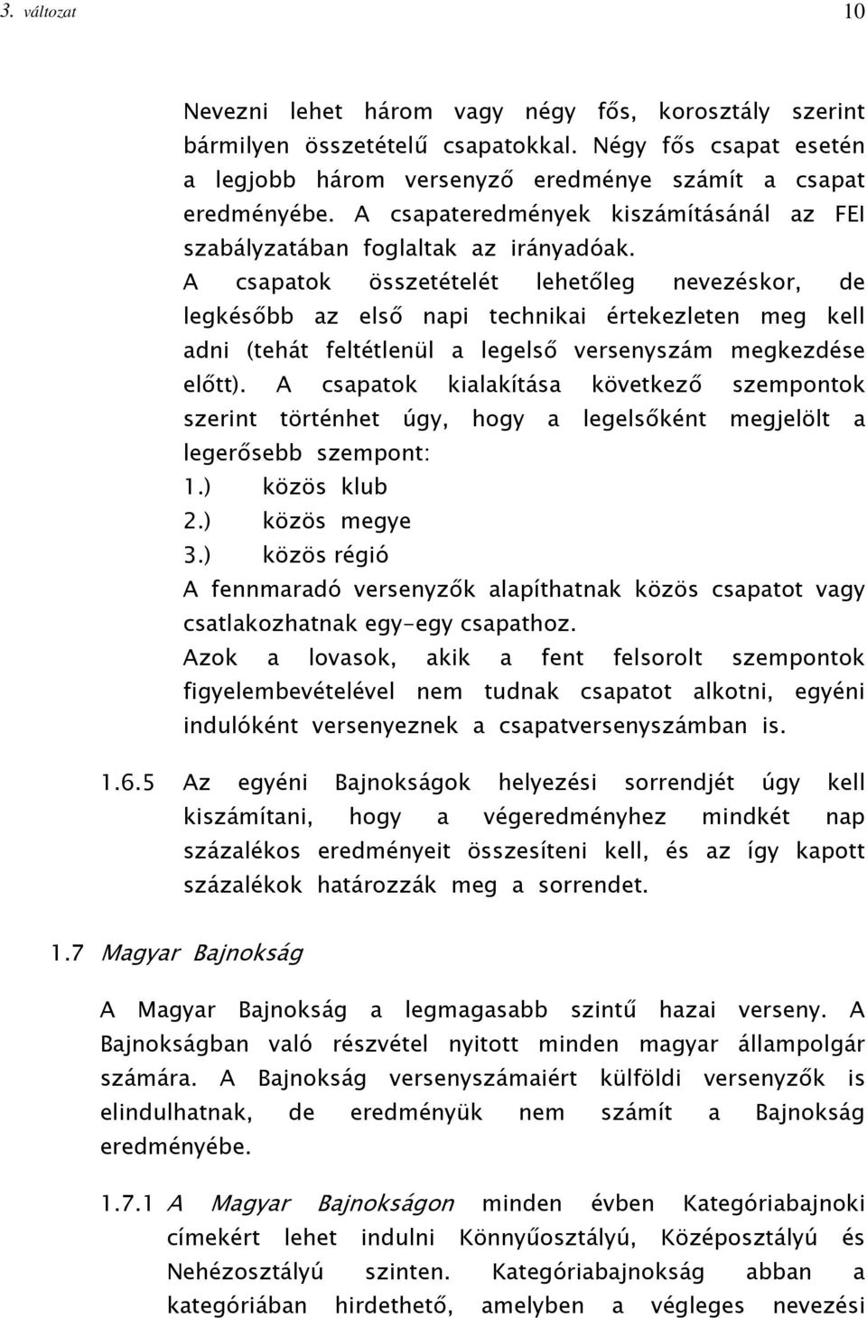 A csapatok összetételét lehetőleg nevezéskor, de legkésőbb az első napi technikai értekezleten meg kell adni (tehát feltétlenül a legelső versenyszám megkezdése előtt).