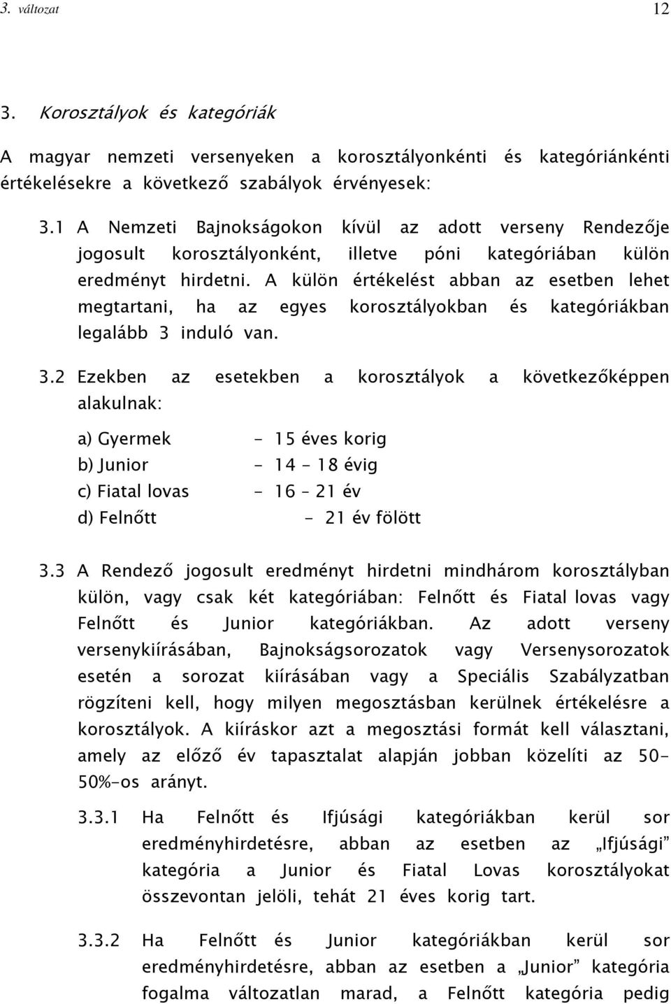 A külön értékelést abban az esetben lehet megtartani, ha az egyes korosztályokban és kategóriákban legalább 3 