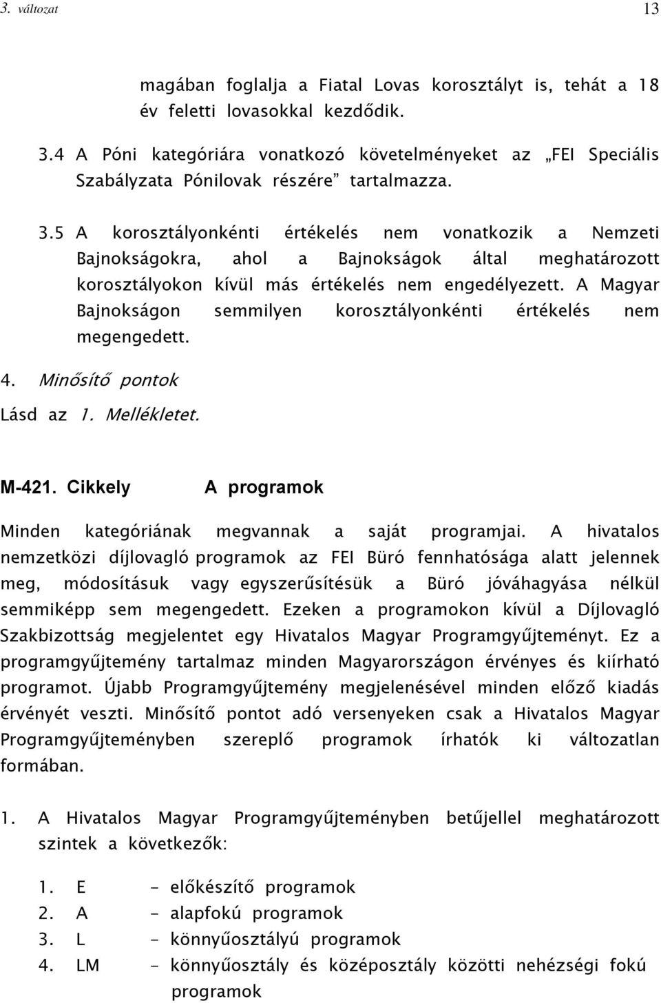 5 A korosztályonkénti értékelés nem vonatkozik a Nemzeti Bajnokságokra, ahol a Bajnokságok által meghatározott korosztályokon kívül más értékelés nem engedélyezett.