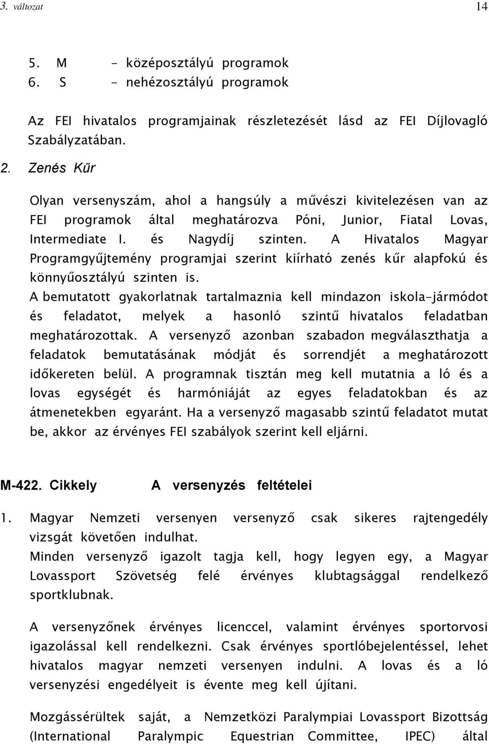 A Hivatalos Magyar Programgyűjtemény programjai szerint kiírható zenés kűr alapfokú és könnyűosztályú szinten is.