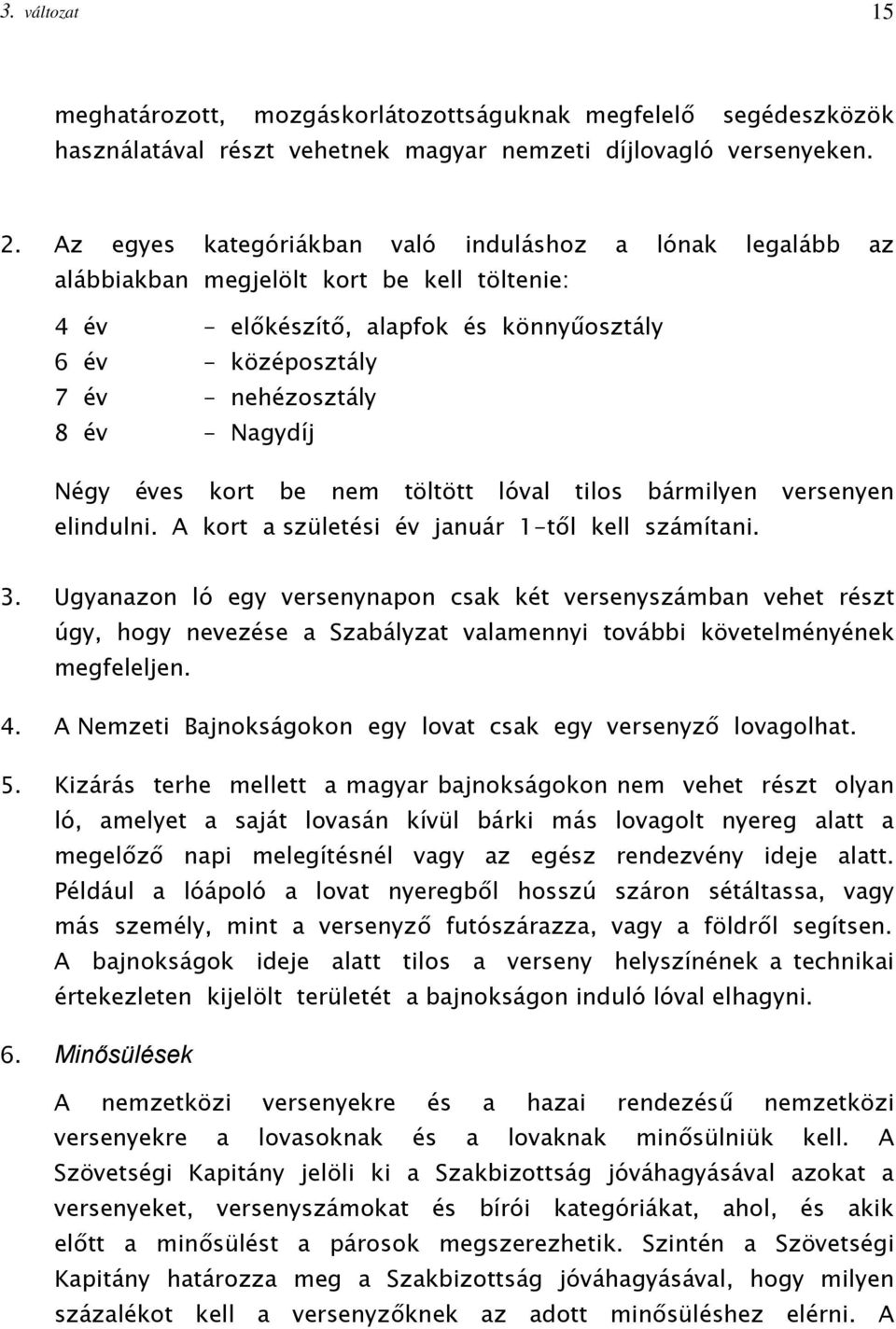 Nagydíj Négy éves kort be nem töltött lóval tilos bármilyen versenyen elindulni. A kort a születési év január 1-től kell számítani. 3.