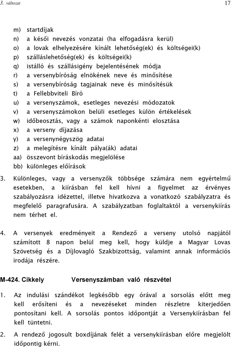 módozatok v) a versenyszámokon belüli esetleges külön értékelések w) időbeosztás, vagy a számok naponkénti elosztása x) a verseny díjazása y) a versenynégyszög adatai z) a melegítésre kínált