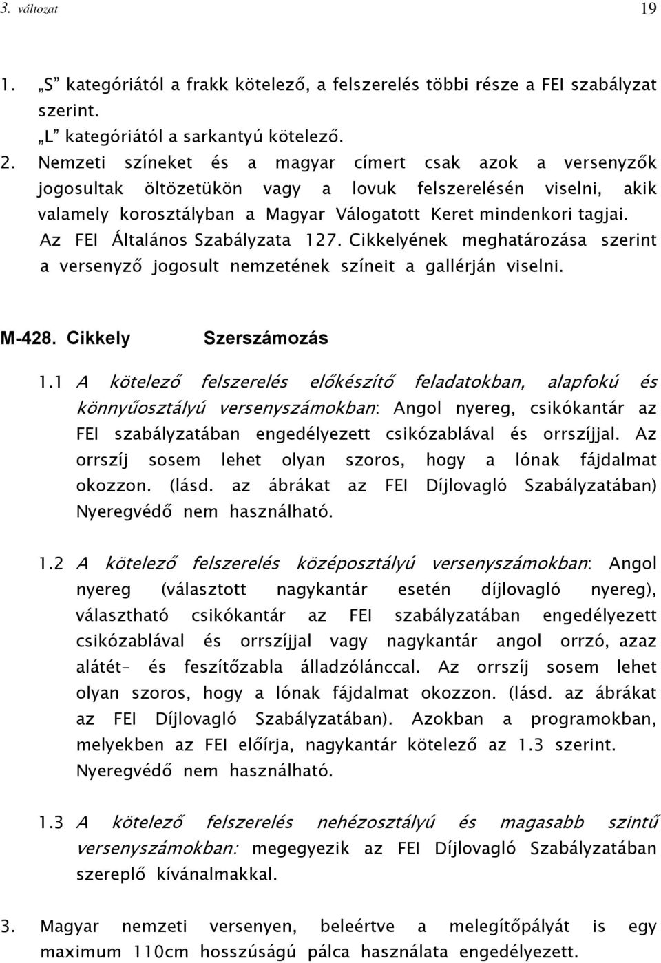 Az FEI Általános Szabályzata 127. Cikkelyének meghatározása szerint a versenyző jogosult nemzetének színeit a gallérján viselni. M-428. Cikkely Szerszámozás 1.