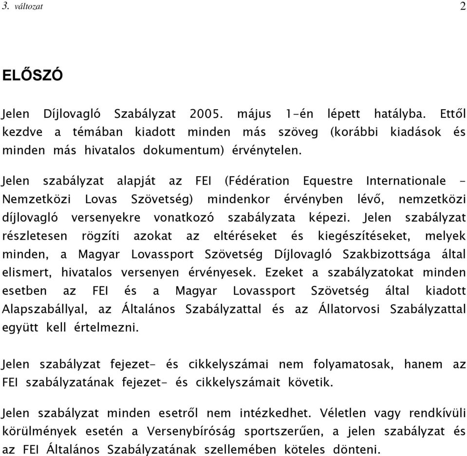 Jelen szabályzat részletesen rögzíti azokat az eltéréseket és kiegészítéseket, melyek minden, a Magyar Lovassport Szövetség Díjlovagló Szakbizottsága által elismert, hivatalos versenyen érvényesek.