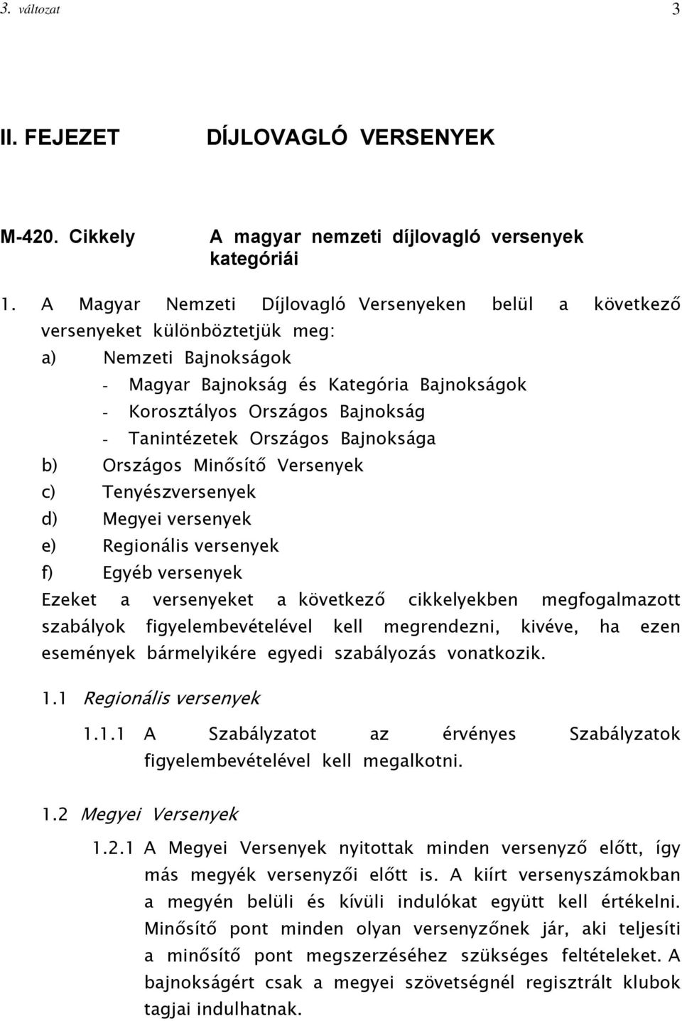 Tanintézetek Országos Bajnoksága b) Országos Minősítő Versenyek c) Tenyészversenyek d) Megyei versenyek e) Regionális versenyek f) Egyéb versenyek Ezeket a versenyeket a következő cikkelyekben