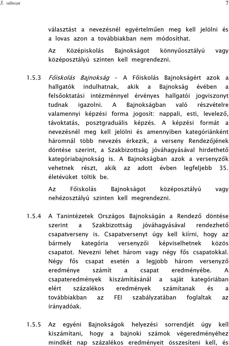 3 Főiskolás Bajnokság - A Főiskolás Bajnokságért azok a hallgatók indulhatnak, akik a Bajnokság évében a felsőoktatási intézménnyel érvényes hallgatói jogviszonyt tudnak igazolni.