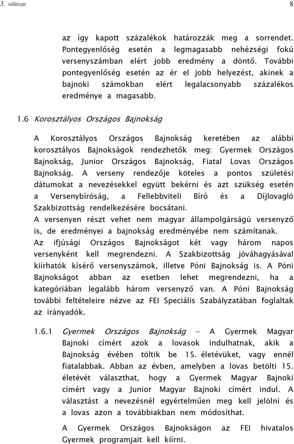 6 Korosztályos Országos Bajnokság A Korosztályos Országos Bajnokság keretében az alábbi korosztályos Bajnokságok rendezhetők meg: Gyermek Országos Bajnokság, Junior Országos Bajnokság, Fiatal Lovas