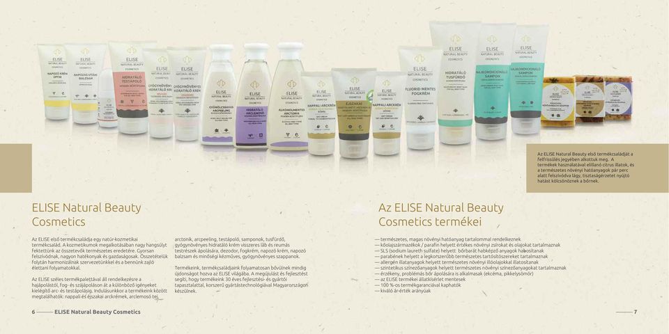 ELISE Natural Beauty Cosmetics Az ELISE első termékcsaládja egy natúr-kozmetikai termékcsalád. A kozmetikumok megalkotásában nagy hangsúlyt fektettünk az összetevők természetes eredetére.