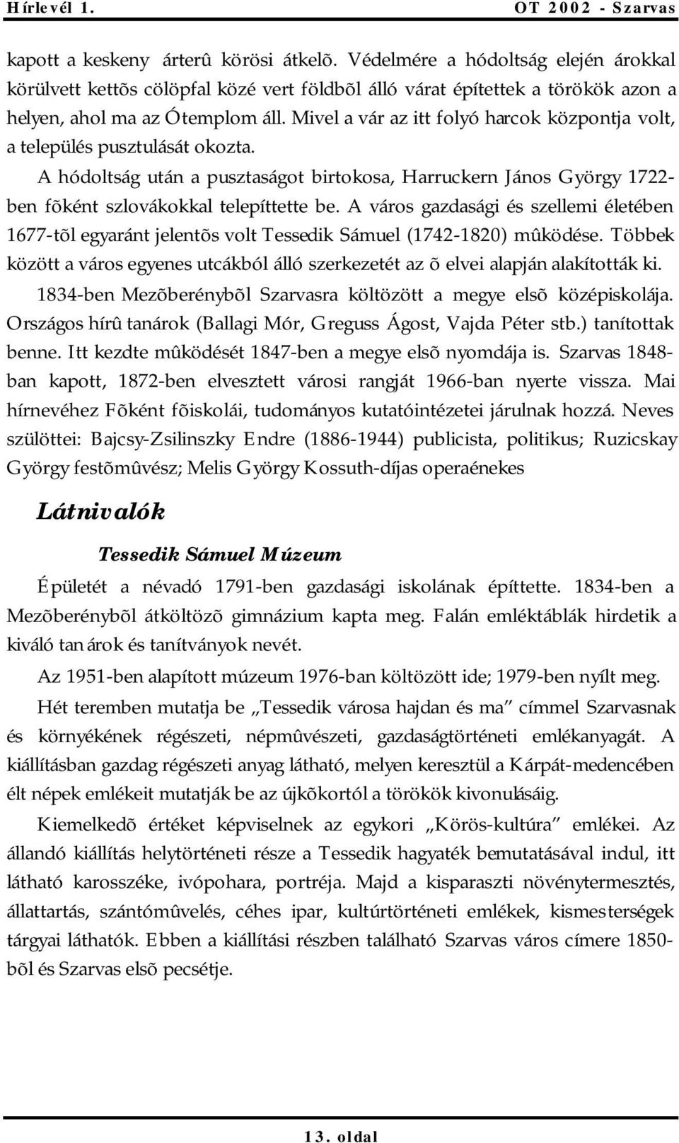 A város gazdasági és szellemi életében 1677-tõl egyaránt jelentõs volt Tessedik Sámuel (1742-1820) mûködése. Többek között a város egyenes utcákból álló szerkezetét az õ elvei alapján alakították ki.