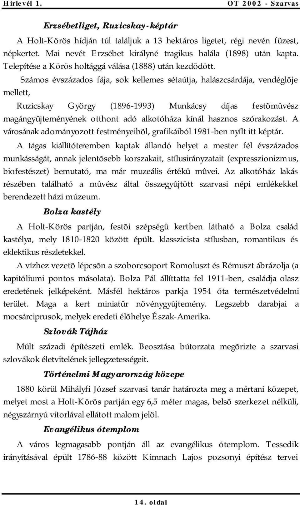 Számos évszázados fája, sok kellemes sétaútja, halászcsárdája, vendéglõje mellett, Ruzicskay György (1896-1993) Munkácsy díjas festõmûvész magángyûjteményének otthont adó alkotóháza kínál hasznos