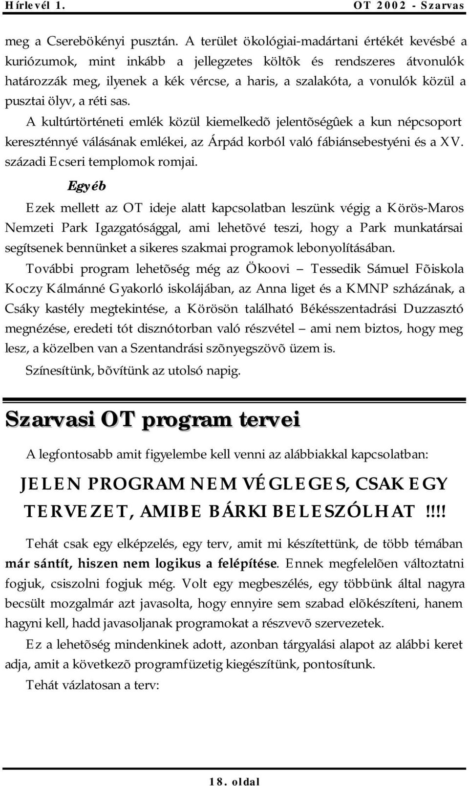 pusztai ölyv, a réti sas. A kultúrtörténeti emlék közül kiemelkedõ jelentõségûek a kun népcsoport kereszténnyé válásának emlékei, az Árpád korból való fábiánsebestyéni és a XV.